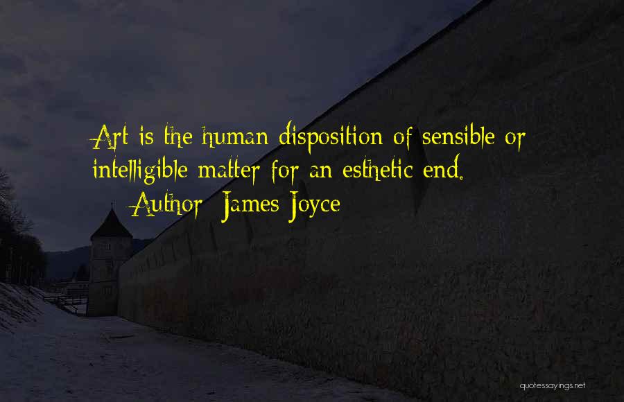 James Joyce Quotes: Art Is The Human Disposition Of Sensible Or Intelligible Matter For An Esthetic End.