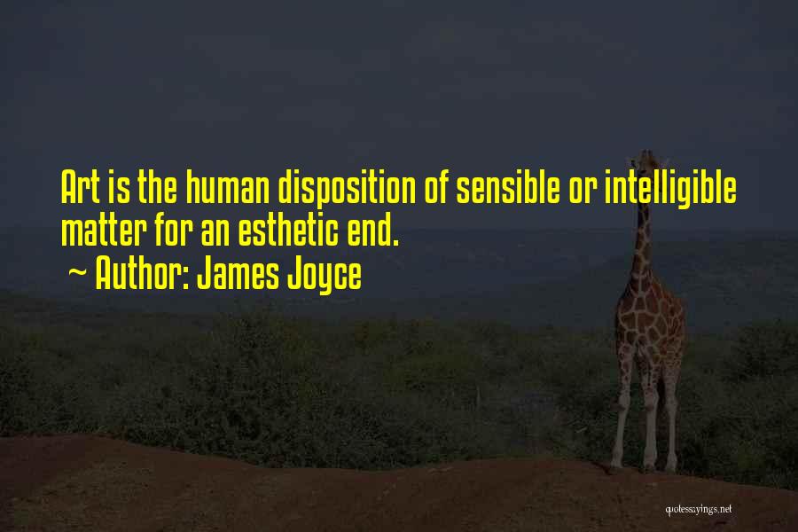James Joyce Quotes: Art Is The Human Disposition Of Sensible Or Intelligible Matter For An Esthetic End.