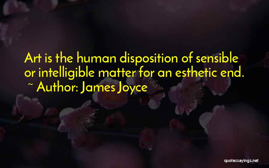 James Joyce Quotes: Art Is The Human Disposition Of Sensible Or Intelligible Matter For An Esthetic End.