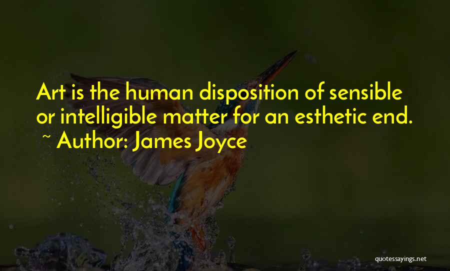 James Joyce Quotes: Art Is The Human Disposition Of Sensible Or Intelligible Matter For An Esthetic End.