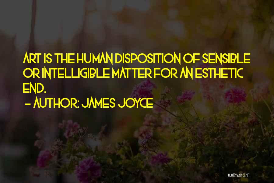 James Joyce Quotes: Art Is The Human Disposition Of Sensible Or Intelligible Matter For An Esthetic End.