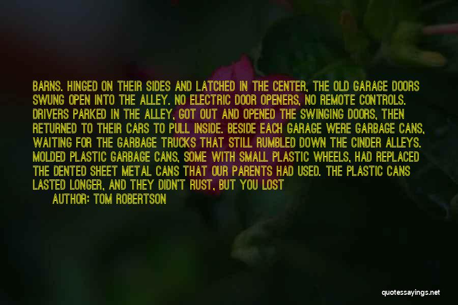 Tom Robertson Quotes: Barns. Hinged On Their Sides And Latched In The Center, The Old Garage Doors Swung Open Into The Alley. No