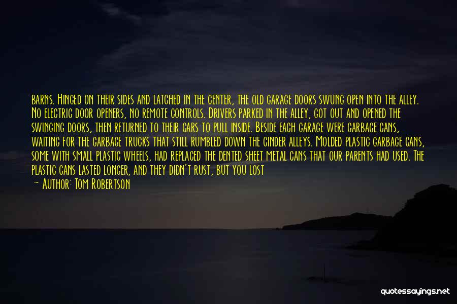 Tom Robertson Quotes: Barns. Hinged On Their Sides And Latched In The Center, The Old Garage Doors Swung Open Into The Alley. No