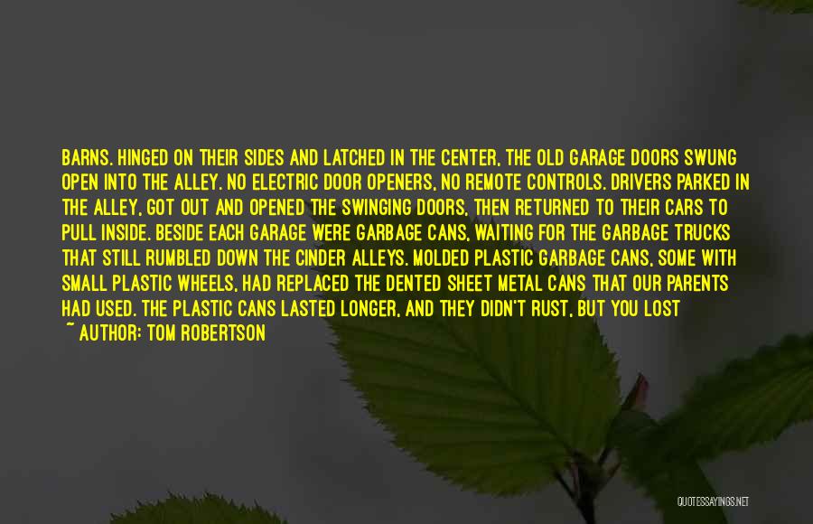 Tom Robertson Quotes: Barns. Hinged On Their Sides And Latched In The Center, The Old Garage Doors Swung Open Into The Alley. No