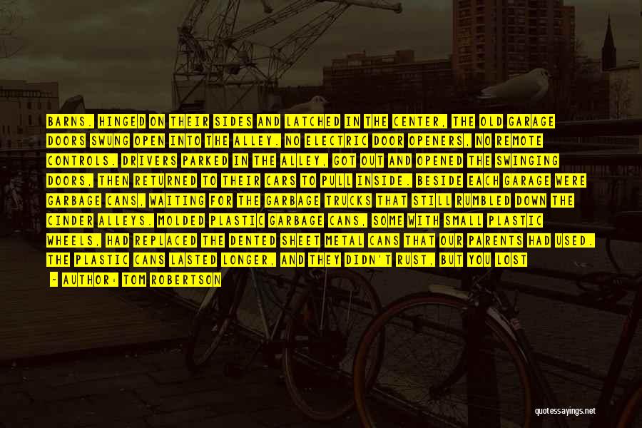 Tom Robertson Quotes: Barns. Hinged On Their Sides And Latched In The Center, The Old Garage Doors Swung Open Into The Alley. No