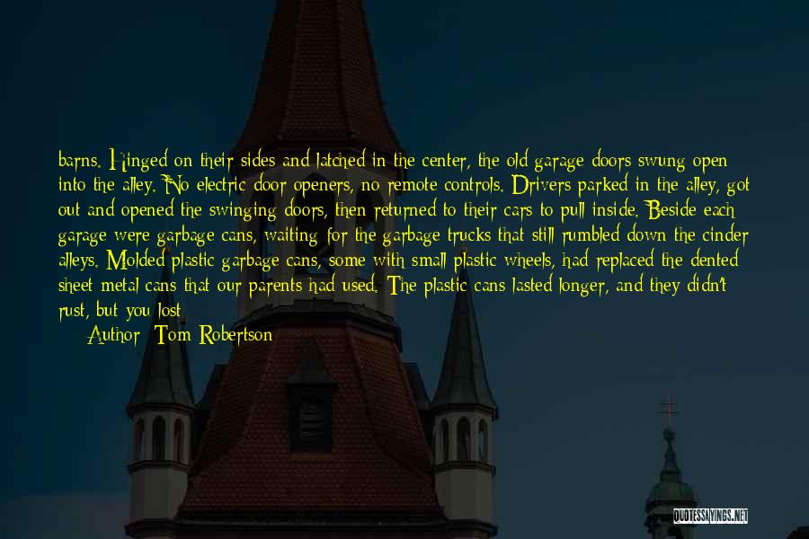 Tom Robertson Quotes: Barns. Hinged On Their Sides And Latched In The Center, The Old Garage Doors Swung Open Into The Alley. No