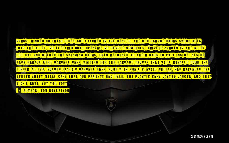 Tom Robertson Quotes: Barns. Hinged On Their Sides And Latched In The Center, The Old Garage Doors Swung Open Into The Alley. No