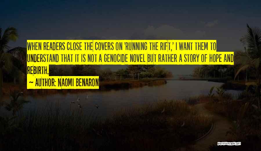 Naomi Benaron Quotes: When Readers Close The Covers On 'running The Rift,' I Want Them To Understand That It Is Not A Genocide
