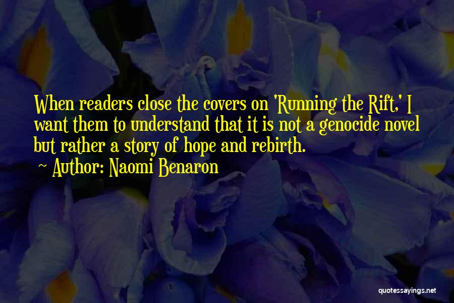 Naomi Benaron Quotes: When Readers Close The Covers On 'running The Rift,' I Want Them To Understand That It Is Not A Genocide