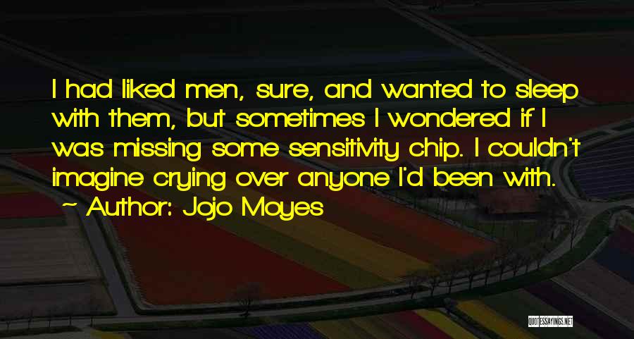 Jojo Moyes Quotes: I Had Liked Men, Sure, And Wanted To Sleep With Them, But Sometimes I Wondered If I Was Missing Some