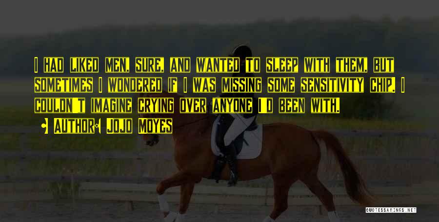 Jojo Moyes Quotes: I Had Liked Men, Sure, And Wanted To Sleep With Them, But Sometimes I Wondered If I Was Missing Some