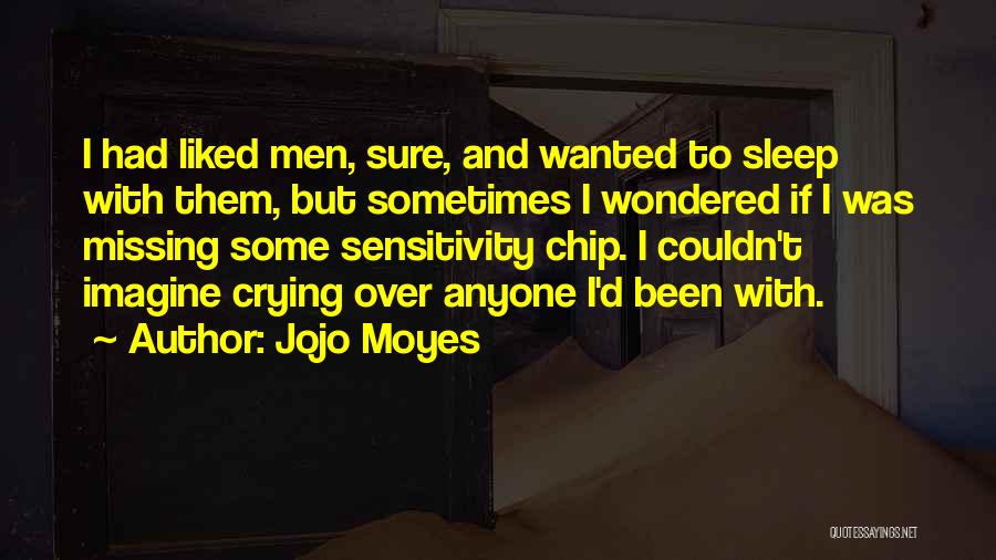 Jojo Moyes Quotes: I Had Liked Men, Sure, And Wanted To Sleep With Them, But Sometimes I Wondered If I Was Missing Some