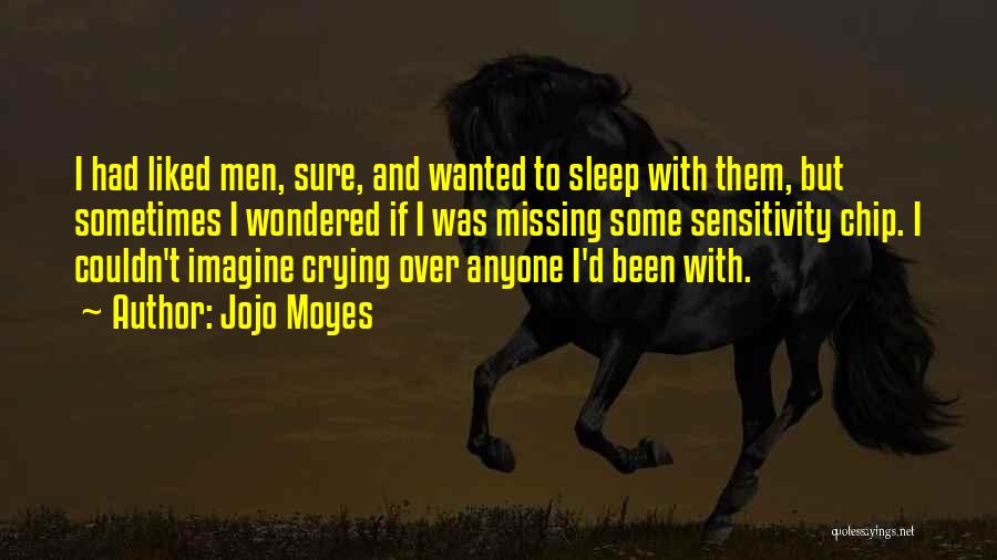 Jojo Moyes Quotes: I Had Liked Men, Sure, And Wanted To Sleep With Them, But Sometimes I Wondered If I Was Missing Some