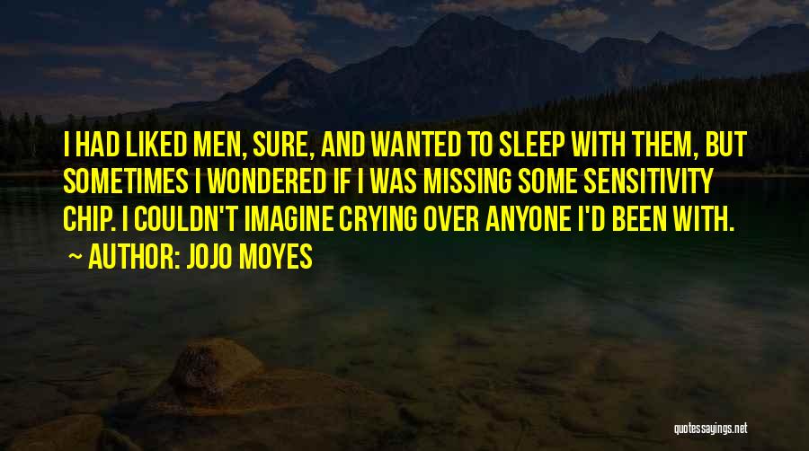 Jojo Moyes Quotes: I Had Liked Men, Sure, And Wanted To Sleep With Them, But Sometimes I Wondered If I Was Missing Some