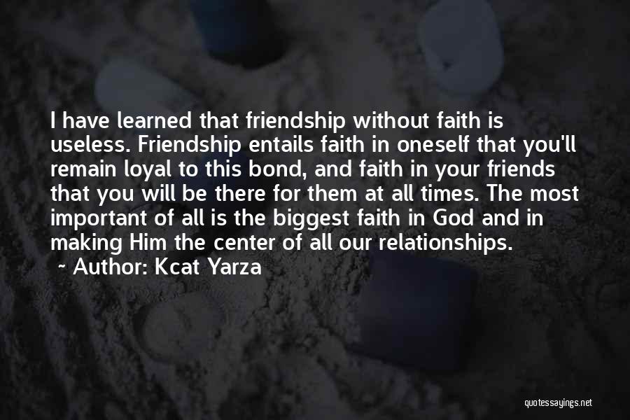 Kcat Yarza Quotes: I Have Learned That Friendship Without Faith Is Useless. Friendship Entails Faith In Oneself That You'll Remain Loyal To This