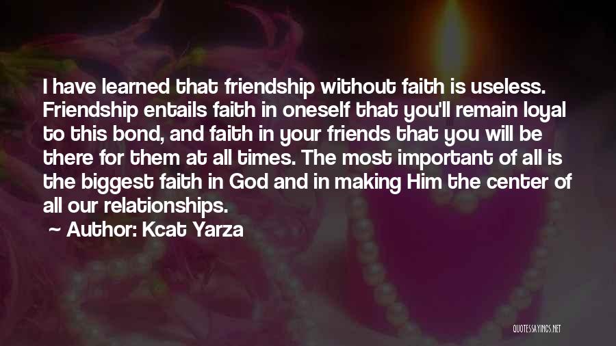 Kcat Yarza Quotes: I Have Learned That Friendship Without Faith Is Useless. Friendship Entails Faith In Oneself That You'll Remain Loyal To This