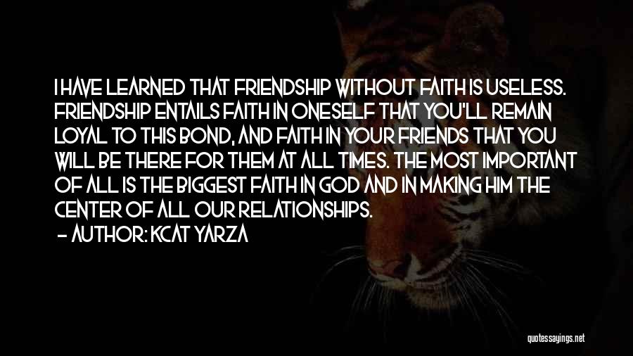 Kcat Yarza Quotes: I Have Learned That Friendship Without Faith Is Useless. Friendship Entails Faith In Oneself That You'll Remain Loyal To This