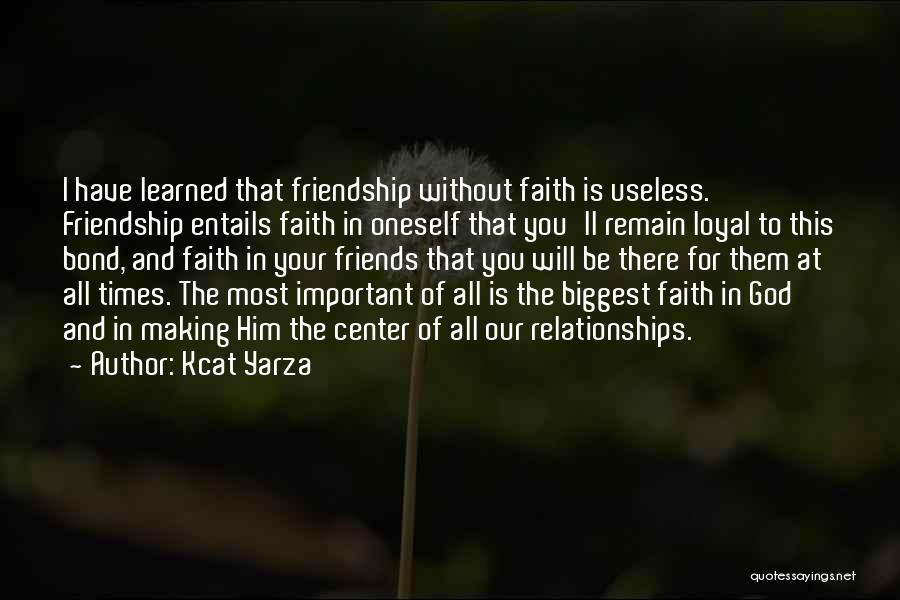 Kcat Yarza Quotes: I Have Learned That Friendship Without Faith Is Useless. Friendship Entails Faith In Oneself That You'll Remain Loyal To This