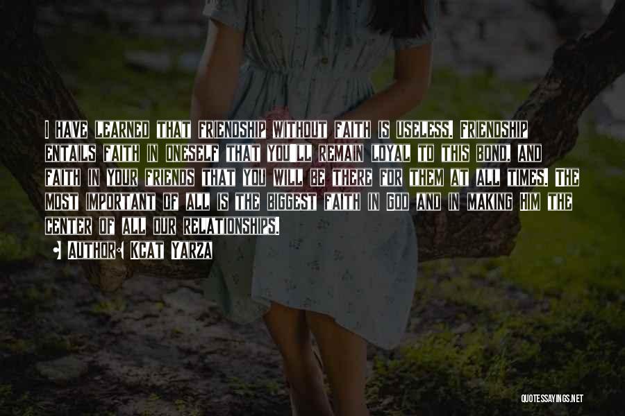 Kcat Yarza Quotes: I Have Learned That Friendship Without Faith Is Useless. Friendship Entails Faith In Oneself That You'll Remain Loyal To This