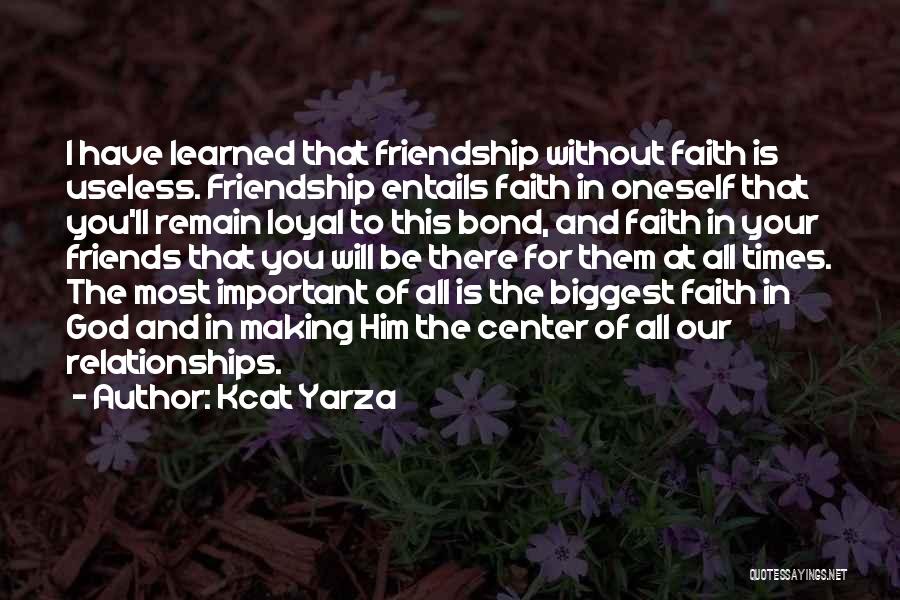 Kcat Yarza Quotes: I Have Learned That Friendship Without Faith Is Useless. Friendship Entails Faith In Oneself That You'll Remain Loyal To This