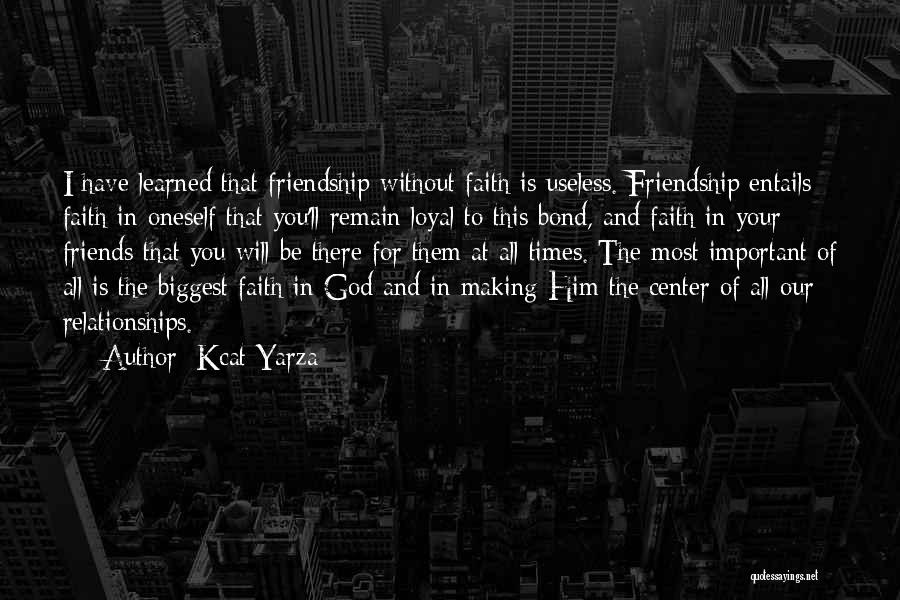 Kcat Yarza Quotes: I Have Learned That Friendship Without Faith Is Useless. Friendship Entails Faith In Oneself That You'll Remain Loyal To This