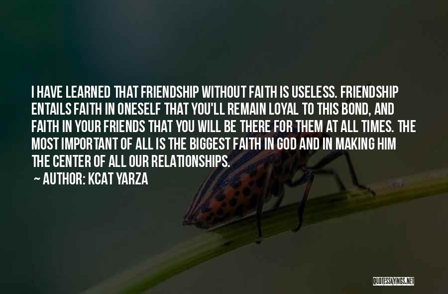Kcat Yarza Quotes: I Have Learned That Friendship Without Faith Is Useless. Friendship Entails Faith In Oneself That You'll Remain Loyal To This