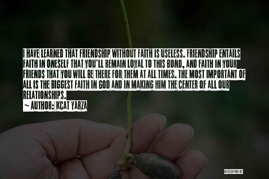 Kcat Yarza Quotes: I Have Learned That Friendship Without Faith Is Useless. Friendship Entails Faith In Oneself That You'll Remain Loyal To This