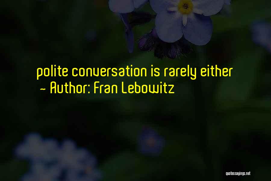 Fran Lebowitz Quotes: Polite Conversation Is Rarely Either