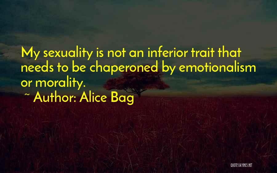 Alice Bag Quotes: My Sexuality Is Not An Inferior Trait That Needs To Be Chaperoned By Emotionalism Or Morality.