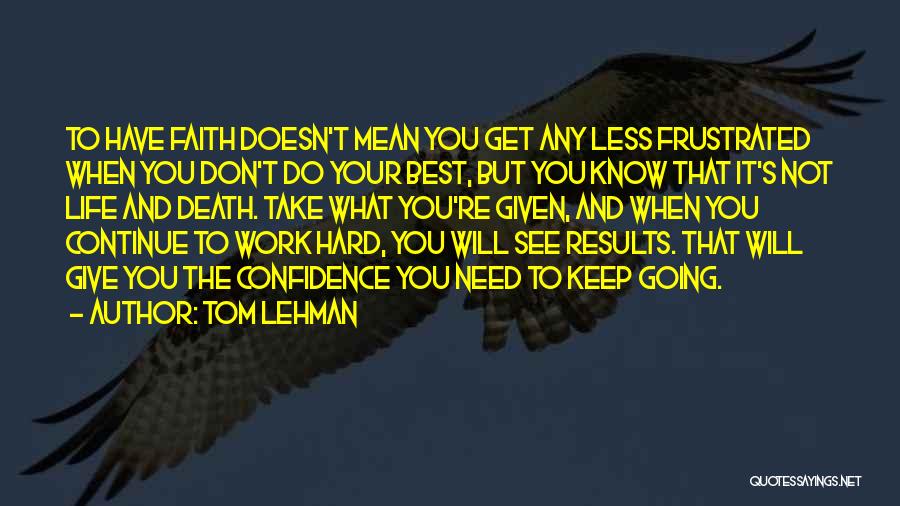 Tom Lehman Quotes: To Have Faith Doesn't Mean You Get Any Less Frustrated When You Don't Do Your Best, But You Know That
