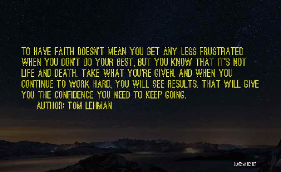 Tom Lehman Quotes: To Have Faith Doesn't Mean You Get Any Less Frustrated When You Don't Do Your Best, But You Know That