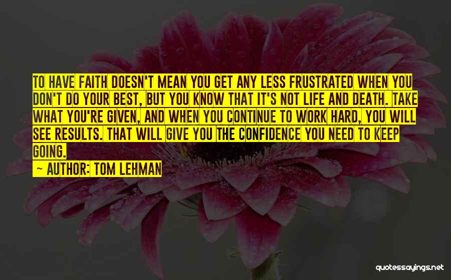 Tom Lehman Quotes: To Have Faith Doesn't Mean You Get Any Less Frustrated When You Don't Do Your Best, But You Know That