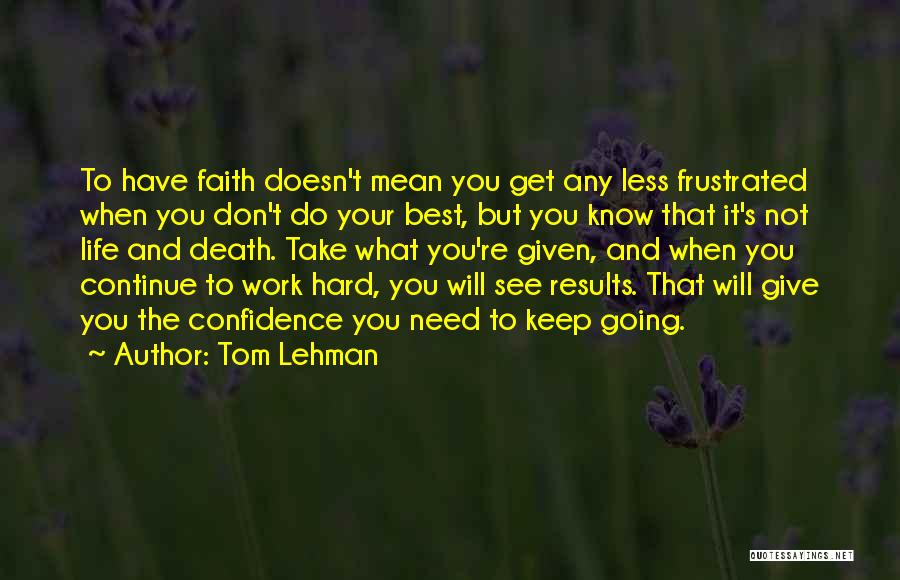 Tom Lehman Quotes: To Have Faith Doesn't Mean You Get Any Less Frustrated When You Don't Do Your Best, But You Know That