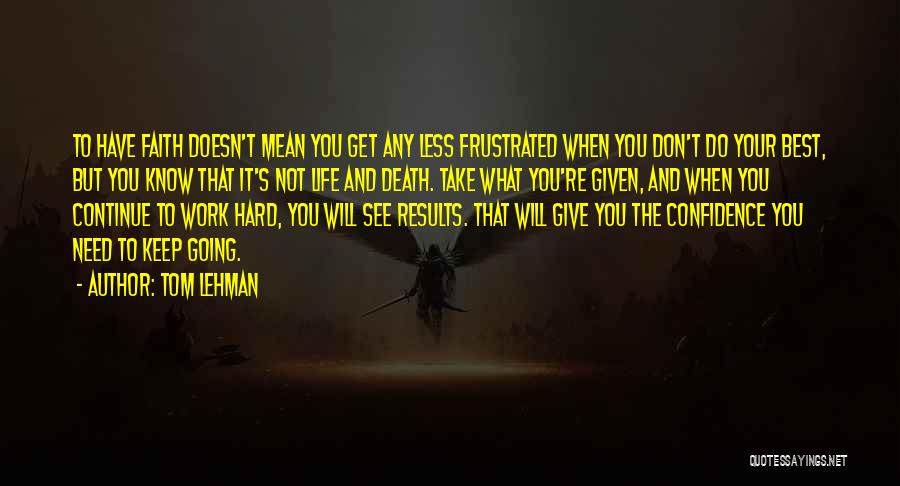 Tom Lehman Quotes: To Have Faith Doesn't Mean You Get Any Less Frustrated When You Don't Do Your Best, But You Know That