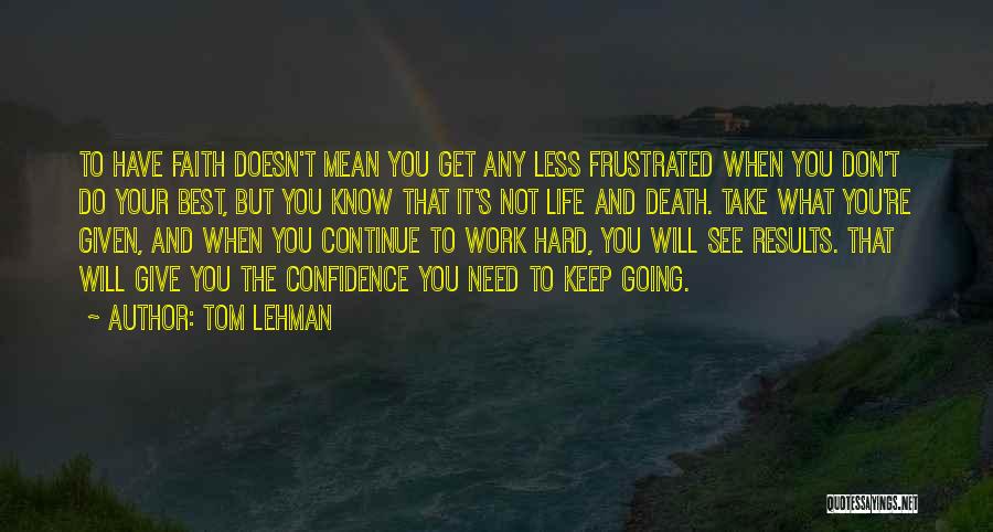 Tom Lehman Quotes: To Have Faith Doesn't Mean You Get Any Less Frustrated When You Don't Do Your Best, But You Know That