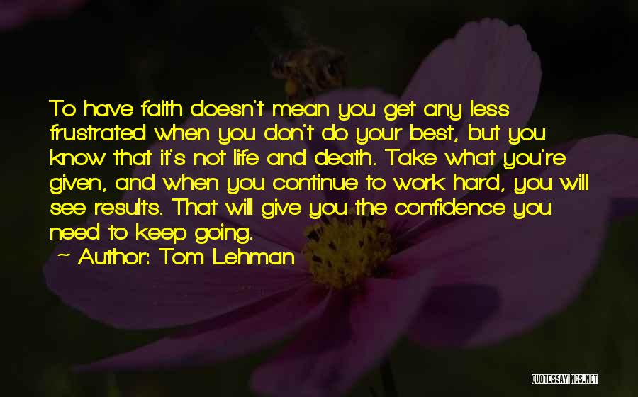 Tom Lehman Quotes: To Have Faith Doesn't Mean You Get Any Less Frustrated When You Don't Do Your Best, But You Know That