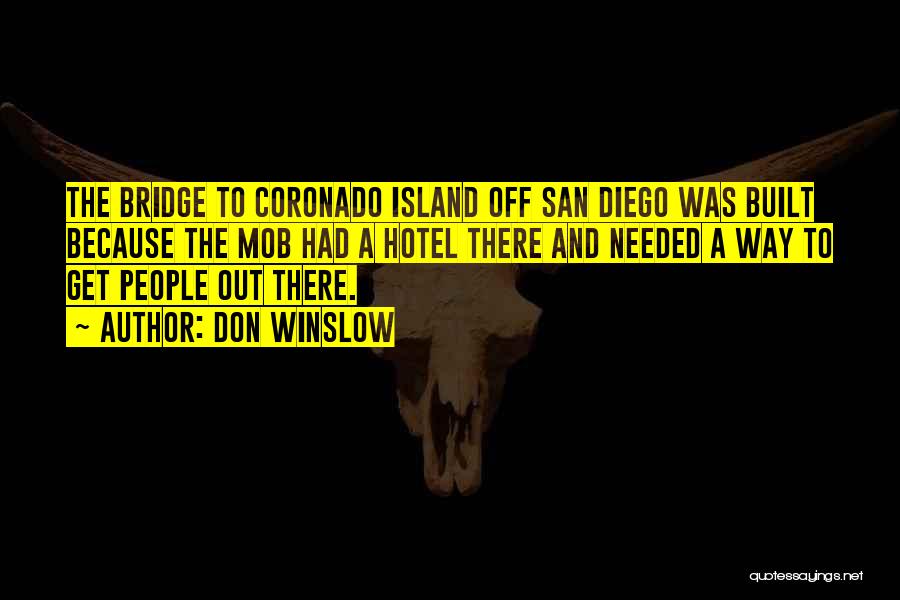 Don Winslow Quotes: The Bridge To Coronado Island Off San Diego Was Built Because The Mob Had A Hotel There And Needed A