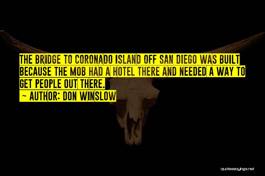 Don Winslow Quotes: The Bridge To Coronado Island Off San Diego Was Built Because The Mob Had A Hotel There And Needed A