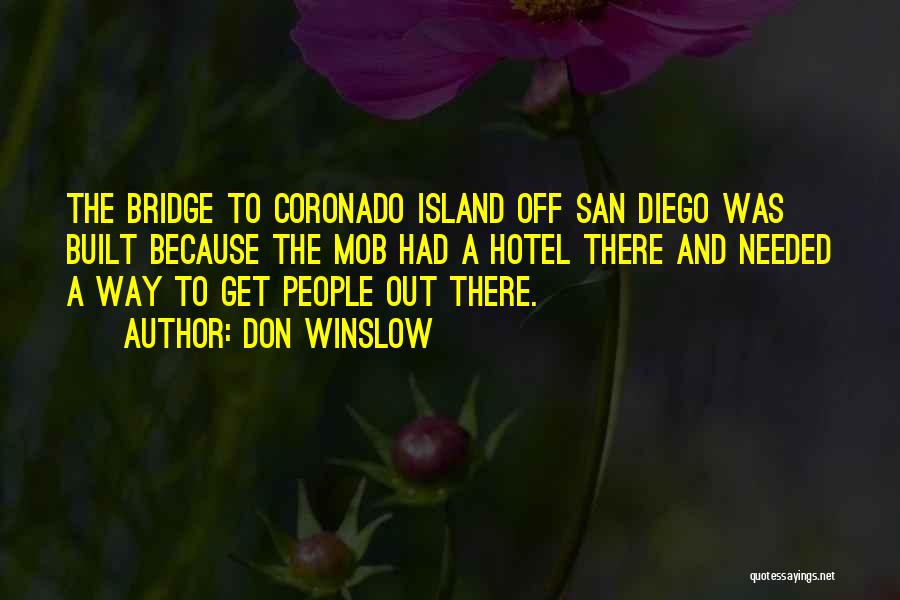 Don Winslow Quotes: The Bridge To Coronado Island Off San Diego Was Built Because The Mob Had A Hotel There And Needed A