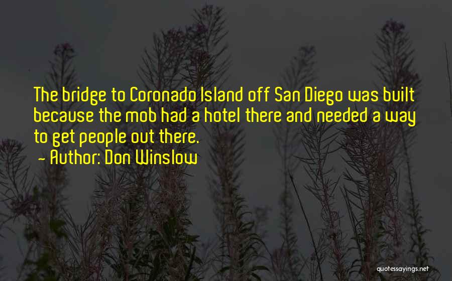 Don Winslow Quotes: The Bridge To Coronado Island Off San Diego Was Built Because The Mob Had A Hotel There And Needed A