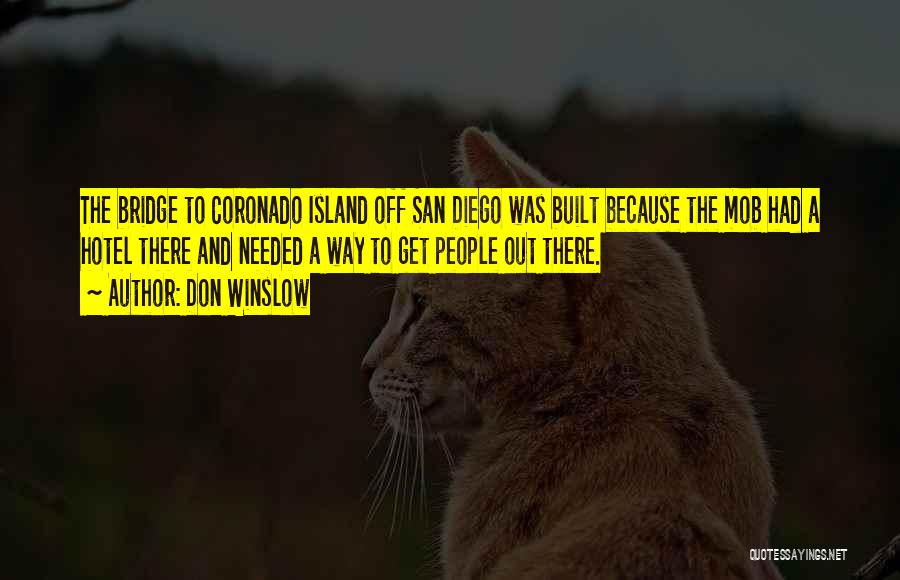 Don Winslow Quotes: The Bridge To Coronado Island Off San Diego Was Built Because The Mob Had A Hotel There And Needed A