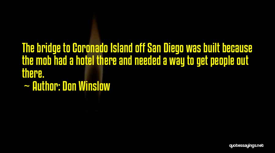 Don Winslow Quotes: The Bridge To Coronado Island Off San Diego Was Built Because The Mob Had A Hotel There And Needed A