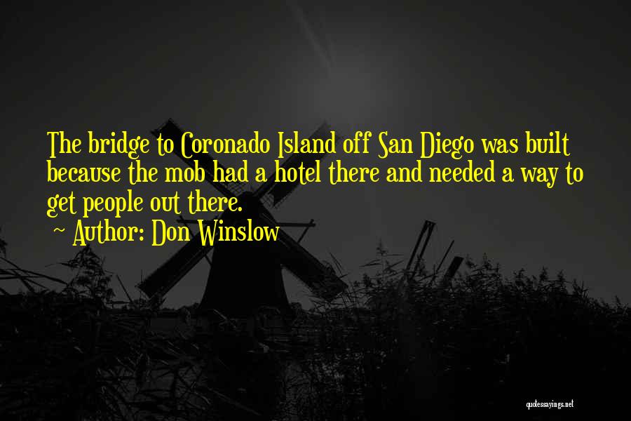 Don Winslow Quotes: The Bridge To Coronado Island Off San Diego Was Built Because The Mob Had A Hotel There And Needed A