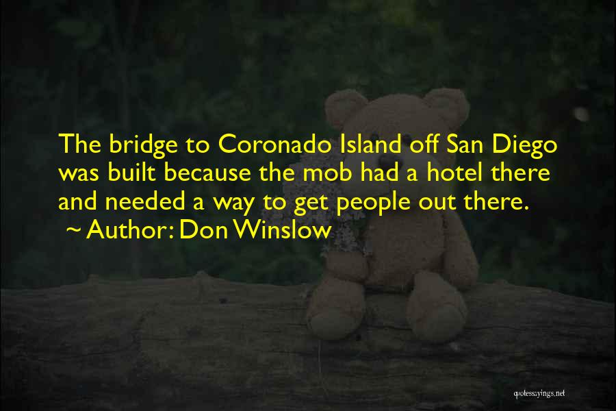 Don Winslow Quotes: The Bridge To Coronado Island Off San Diego Was Built Because The Mob Had A Hotel There And Needed A