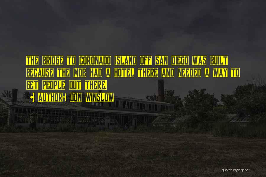 Don Winslow Quotes: The Bridge To Coronado Island Off San Diego Was Built Because The Mob Had A Hotel There And Needed A