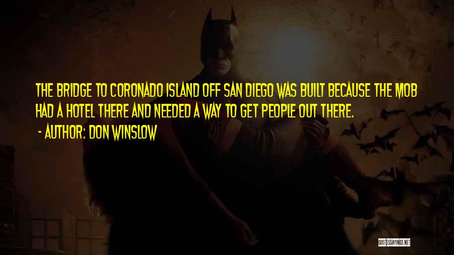 Don Winslow Quotes: The Bridge To Coronado Island Off San Diego Was Built Because The Mob Had A Hotel There And Needed A