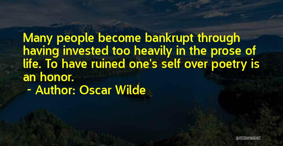 Oscar Wilde Quotes: Many People Become Bankrupt Through Having Invested Too Heavily In The Prose Of Life. To Have Ruined One's Self Over