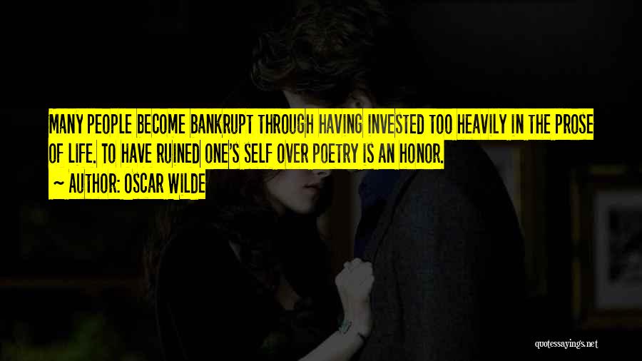 Oscar Wilde Quotes: Many People Become Bankrupt Through Having Invested Too Heavily In The Prose Of Life. To Have Ruined One's Self Over