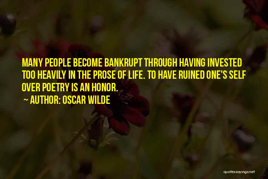 Oscar Wilde Quotes: Many People Become Bankrupt Through Having Invested Too Heavily In The Prose Of Life. To Have Ruined One's Self Over