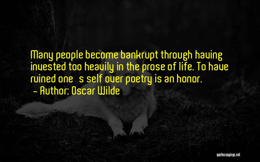 Oscar Wilde Quotes: Many People Become Bankrupt Through Having Invested Too Heavily In The Prose Of Life. To Have Ruined One's Self Over